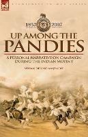 Up Among the Pandies: Experiences of a British Officer on Campaign During the Indian Mutiny, 1857-1858