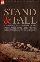 Stand & Fall: A Soldier's Recollections of the 'Contemptible Little Army' and the Retreat from Mons to the Marne, 1914