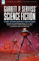 Garrett P. Serviss' Science Fiction: Three Interplanetary Adventures Including the Unnauthorised Sequel to H. G. Wells' War of the Worlds-Edison's Con