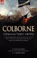 Colborne: A Singular Talent for War: The Napoleonic Wars Career of One of Wellington's Most Highly Valued Officers in Egypt, Holland, Italy, the Peninsula and at Waterloo