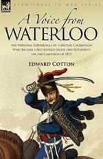 A Voice from Waterloo: The Personal Experiences of a British Cavalryman Who Became a Battlefield Guide and Authority on the Campaign of 1815