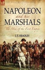 Napoleon and His Marshals: the Men of the First Empire