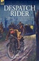 Despatch Rider: The Experiences of a British Army Motorcycle Despatch Rider During the Opening Battles of the Great War in Europe