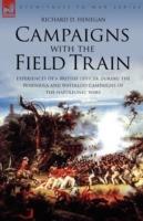 Campaigns with the Field Train: Experiences of a British Officer During the Peninsula and Waterloo Campaigns of the Napoleonic Wars