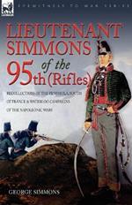 Lieutenant Simmons of the 95th (Rifles): Recollections of the Peninsula, South of France & Waterloo Campaigns of the Napoleonic Wars