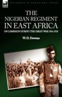 The Nigerian Regiment in East Africa: on Campaign During the Great War 1916-1918