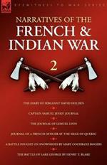 Narratives of the French & Indian War: The Diary of Sergeant David Holden, Captain Samuel Jenks Journal, The Journal of Lemuel Lyon, Journal of a French Officer at the Siege of Quebec, A Battle Fought on Snowshoes & The Battle of Lake Geor