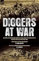 Diggers at War: Accounts of Australians During the Great War in the Middle East, at Gallipoli and on the Western Front: 