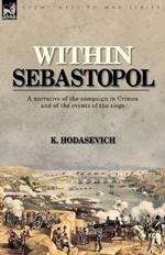 Within Sebastopol: A Narrative of the Campaign in the Crimea, and of the Events of the Siege