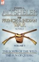The French & Indian War Novels: 3-The Lords of the Wild & The Sun of Quebec
