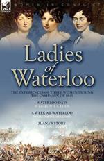 Ladies of Waterloo: The Experiences of Three Women During the Campaign of 1815
