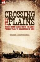 Crossing the Plains: a First Hand Narrative of the Early Pioneer Trail to California in 1857