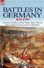 Battles in Germany 1631-1704: Decisive Conflicts of the Thirty Years War & War of Spanish Succession to Blenheim