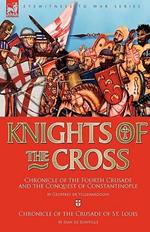 Knights of the Cross: Chronicle of the Fourth Crusade and The Conquest of Constantinople & Chronicle of the Crusade of St. Louis