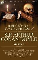 The Collected Supernatural and Weird Fiction of Sir Arthur Conan Doyle: 1-Including the Novella 'The Maracot Deep, ' Two Novelettes and Sixteen Short