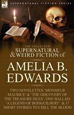 The Collected Supernatural and Weird Fiction of Amelia B. Edwards: Contains Two Novelettes 'Monsieur Maurice' and 'The Discovery of the Treasure Isles