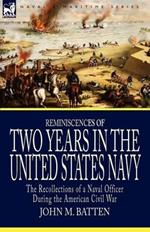 Reminiscences of Two Years in the United States Navy: the Recollections of a Naval Officer During the American Civil War