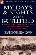 My Days and Nights on the Battlefield: a view of the American Civil War by a Reporter for the Boston Journal