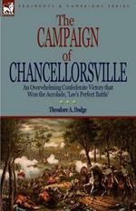 The Campaign of Chancellorsville: an Overwhelming Confederate Victory that Won the Accolade, 'Lee's Perfect Battle'