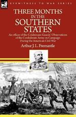 Three Months in the Southern States: an officer of the Coldstream Guards' Observations of the Confederate Army on Campaign During the American Civil War