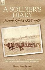 A Soldier's Diary: South Africa 1899-1901-The Experiences of a N. C. O. of the Hants. Regiment and 7th Mounted Infantry During the Boer War