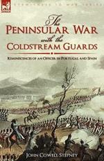 The Peninsular War with the Coldstream Guards: Reminiscences of an Officer in Portugal and Spain