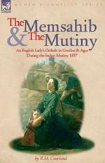 The Memsahib and the Mutiny: an English Lady's Ordeals in Gwalior and Agra During the Indian Mutiny 1857