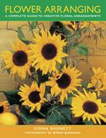 Flower Arranging: A Complete Guide to Creative Floral Arrangements