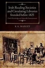 Irish Reading Societies and Circulating Libraries founded before 1825: Useful knowledge and agreeable entertainment