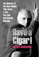 Have a Cigar!: The Memoir of the Man Behind Pink Floyd, T. Rex, The Jam and George Michael