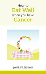 How to Eat Well when you have Cancer