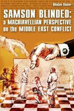 Samson Blinded: A Machiavellian Perspective on the Middle East Conflict