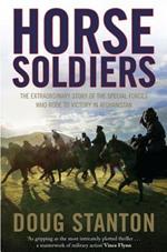 Horse Soldiers: The Extraordinary Story of a Band of Special Forces Who Rode to Victory in Afghanistan