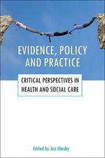 Evidence, policy and practice: Critical perspectives in health and social care