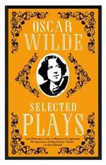 Selected Plays: Lady Windermere’s Fan, A Woman of No Importance, An Ideal Husband and The Importance of Being Earnest – Annotated Edition