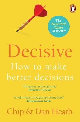 Decisive: How to Make Better Decisions - Chip Heath,Dan Heath - cover