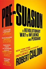 Pre-Suasion: A Revolutionary Way to Influence and Persuade