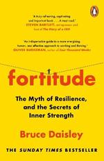 Fortitude: The Myth of Resilience, and the Secrets of Inner Strength: A Sunday Times Bestseller