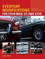 Everyday Modifications for Your MGB, GT and GTV8: How to Make Your Classic Car Easier to Live With and Enjoy