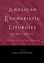 Anglican Eucharistic Liturgies 1985-2010: The Authorized Rites of the Anglican Communion