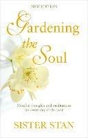 Gardening The Soul: Soothing seasonal thoughts for jaded modern souls - New Edition