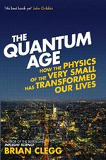 The Quantum Age: How the Physics of the Very Small has Transformed Our Lives