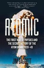 Atomic: The First War of Physics and the Secret History of the Atom Bomb 1939-49