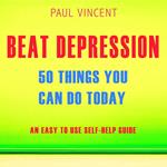 Beat Depression - 50 Things You Can Do Today