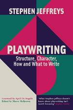 Playwriting: Structure, Character, How and What to Write