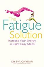 The Fatigue Solution: Increase Your Energy in Eight Easy Steps