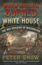 When Britain Burned the White House: The 1814 Invasion of Washington