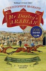 Mr Darley's Arabian: High Life, Low Life, Sporting Life: A History of Racing in 25 Horses: Shortlisted for the William Hill Sports Book of the Year Award