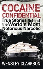 Cocaine Confidential: True Stories Behind the World's Most Notorious Narcotic