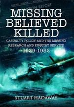 Missing Believed Killed: Casualty Policy and the Missing Research and Enquiry Service 1939-1952